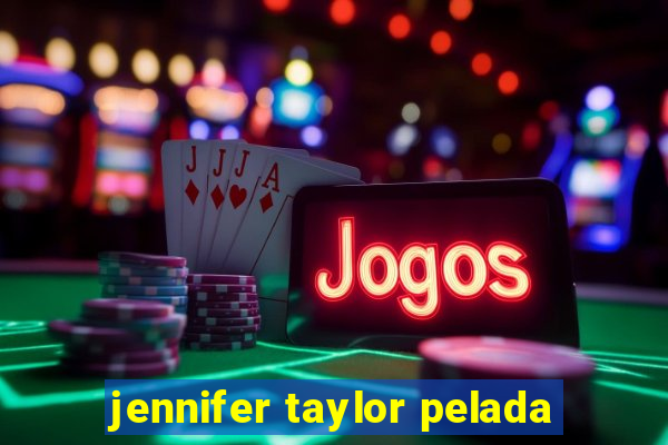 jennifer taylor pelada